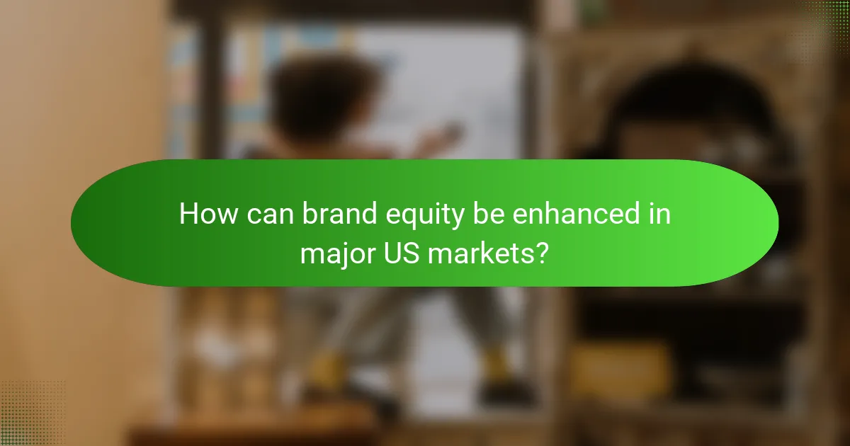 How can brand equity be enhanced in major US markets?