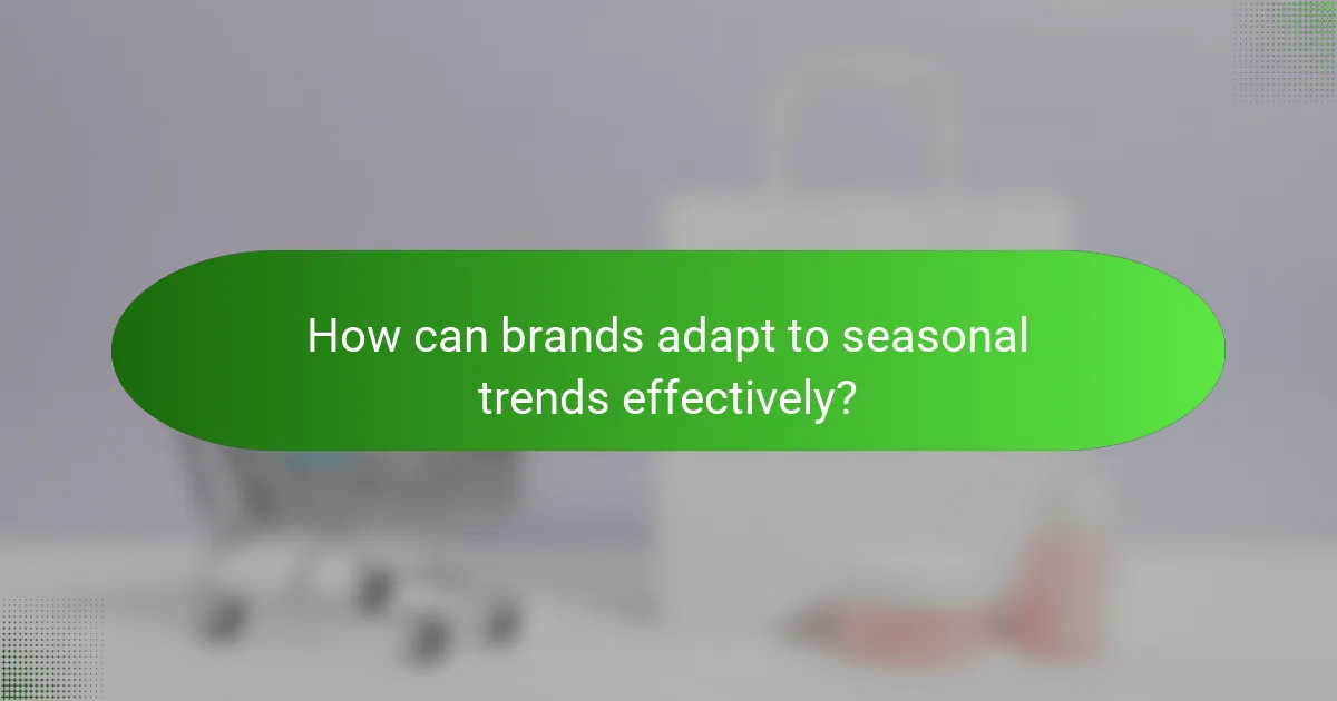 How can brands adapt to seasonal trends effectively?