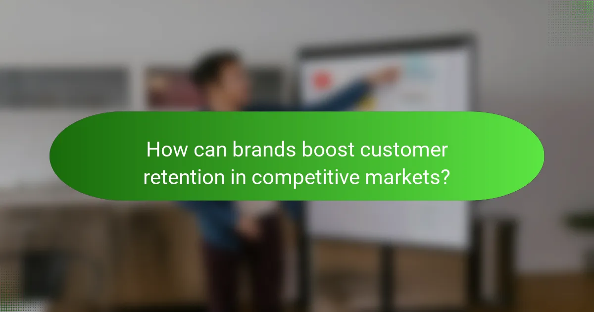 How can brands boost customer retention in competitive markets?