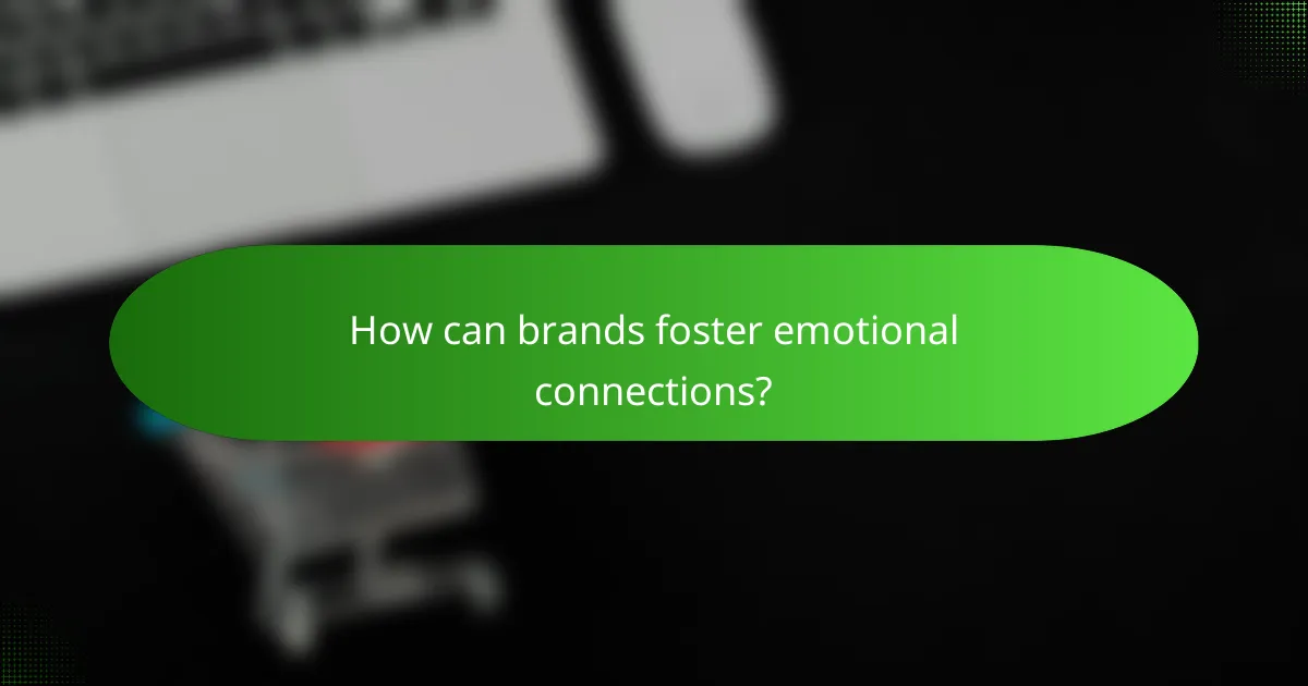 How can brands foster emotional connections?