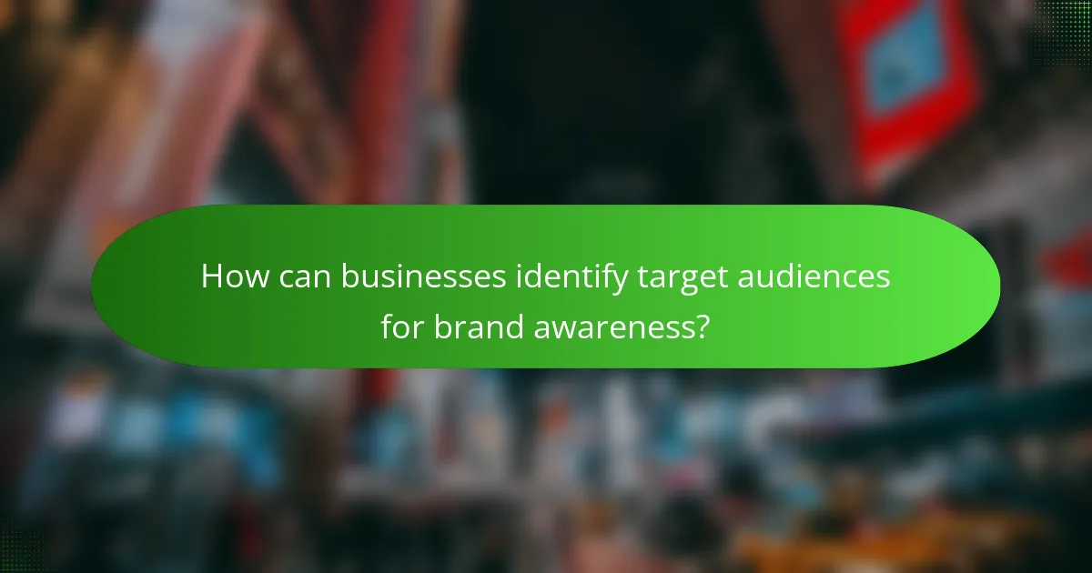 How can businesses identify target audiences for brand awareness?