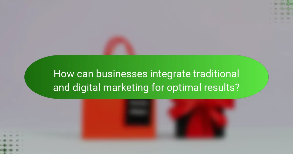 How can businesses integrate traditional and digital marketing for optimal results?