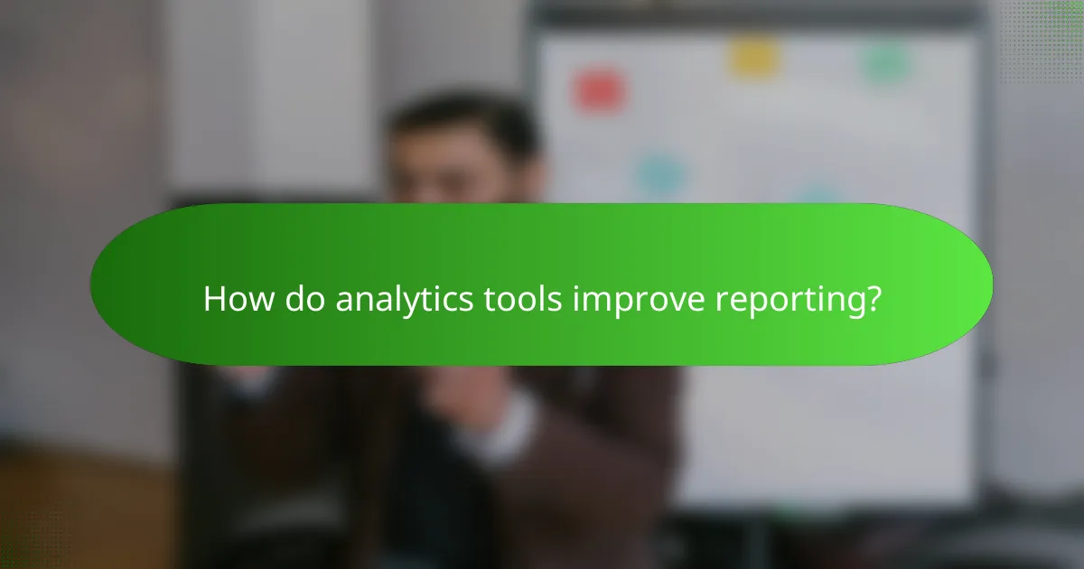 How do analytics tools improve reporting?