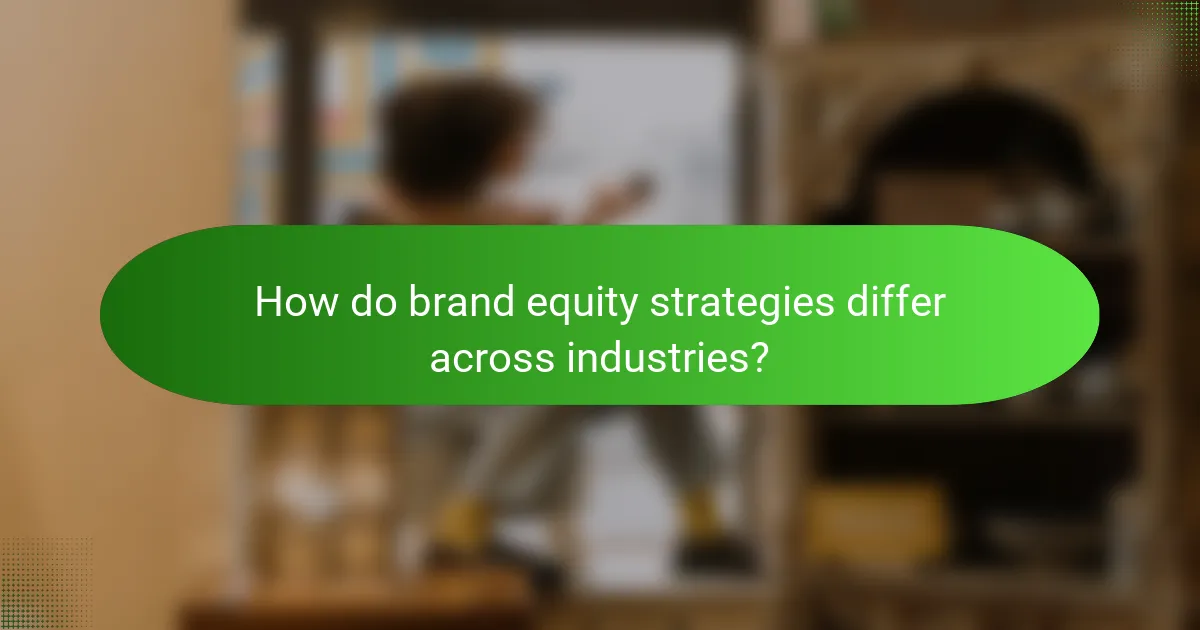 How do brand equity strategies differ across industries?