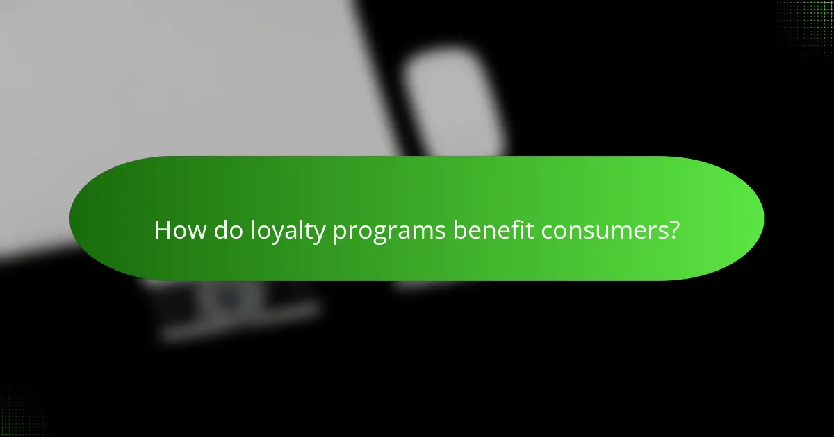 How do loyalty programs benefit consumers?