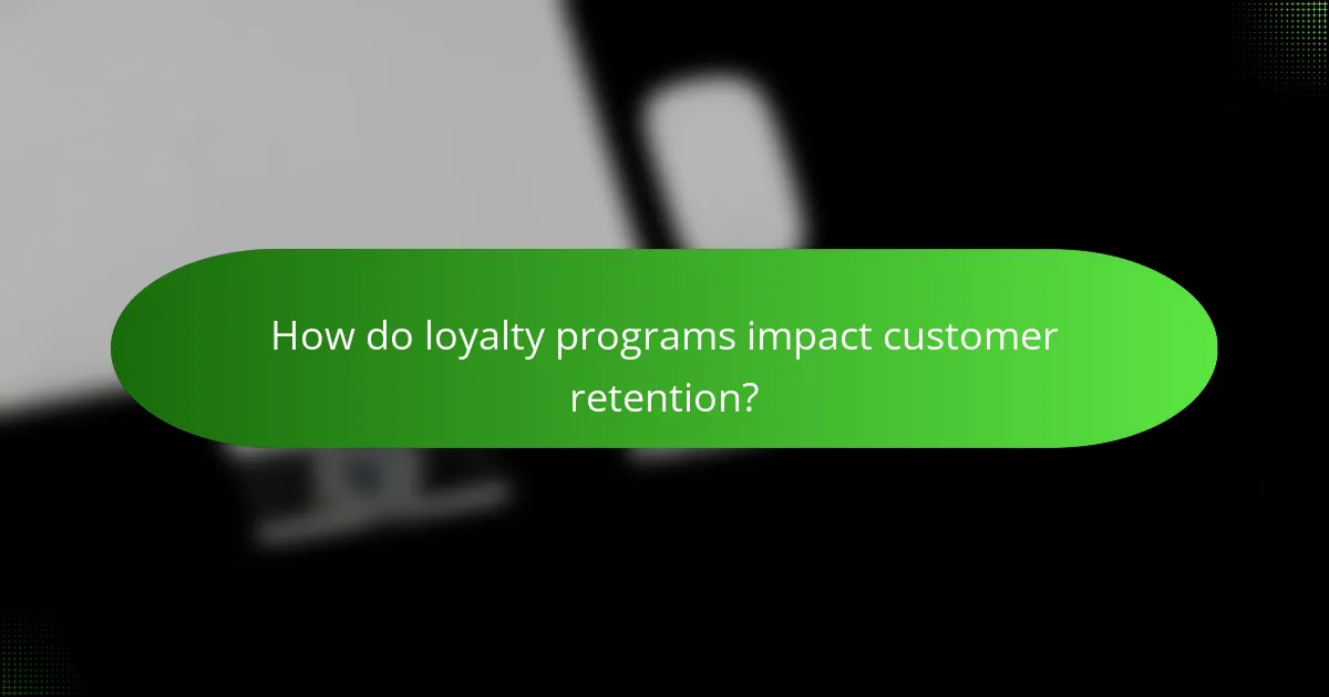 How do loyalty programs impact customer retention?