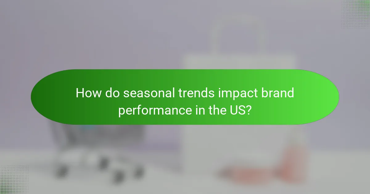 How do seasonal trends impact brand performance in the US?