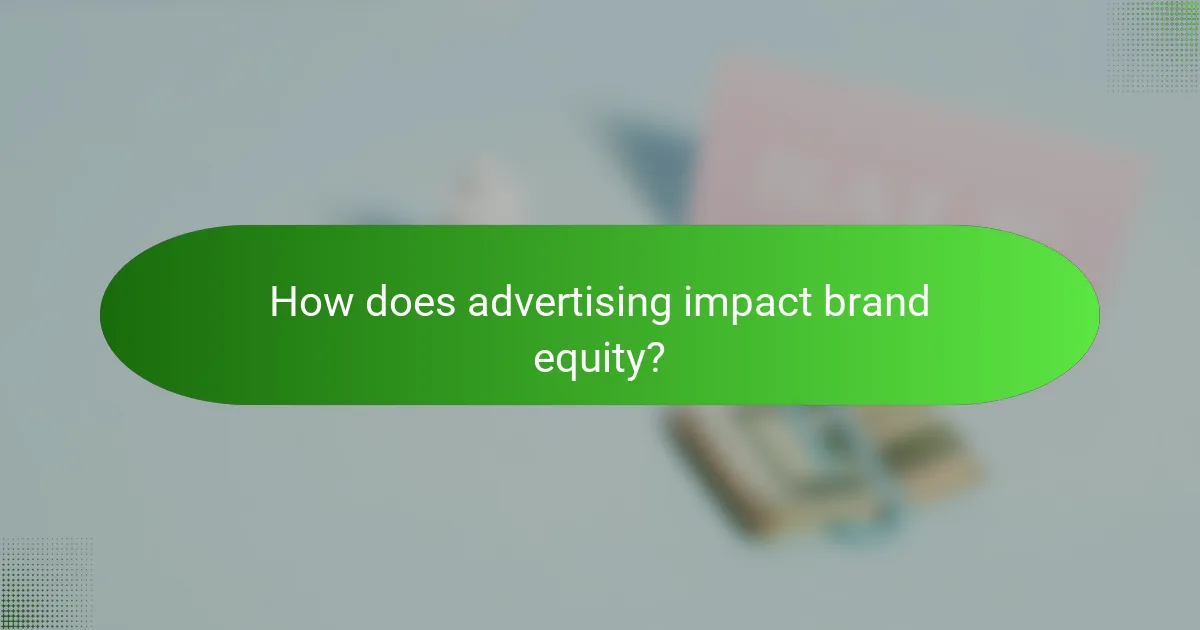 How does advertising impact brand equity?