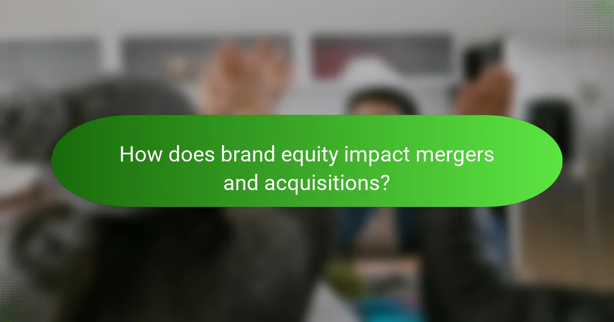 How does brand equity impact mergers and acquisitions?