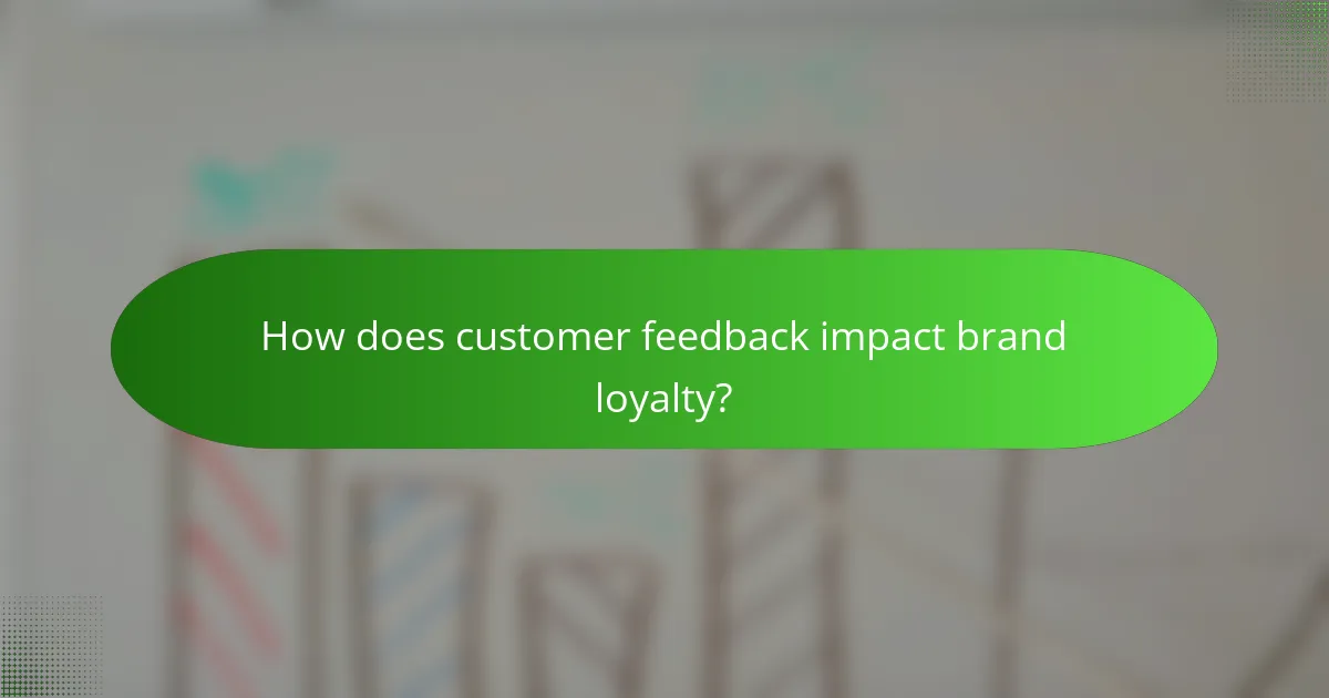 How does customer feedback impact brand loyalty?