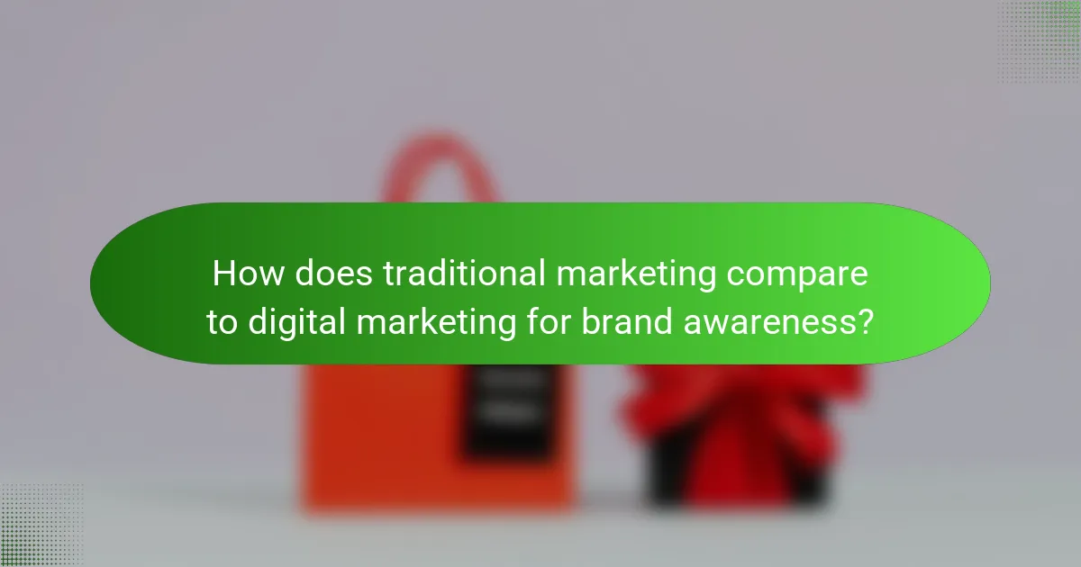 How does traditional marketing compare to digital marketing for brand awareness?
