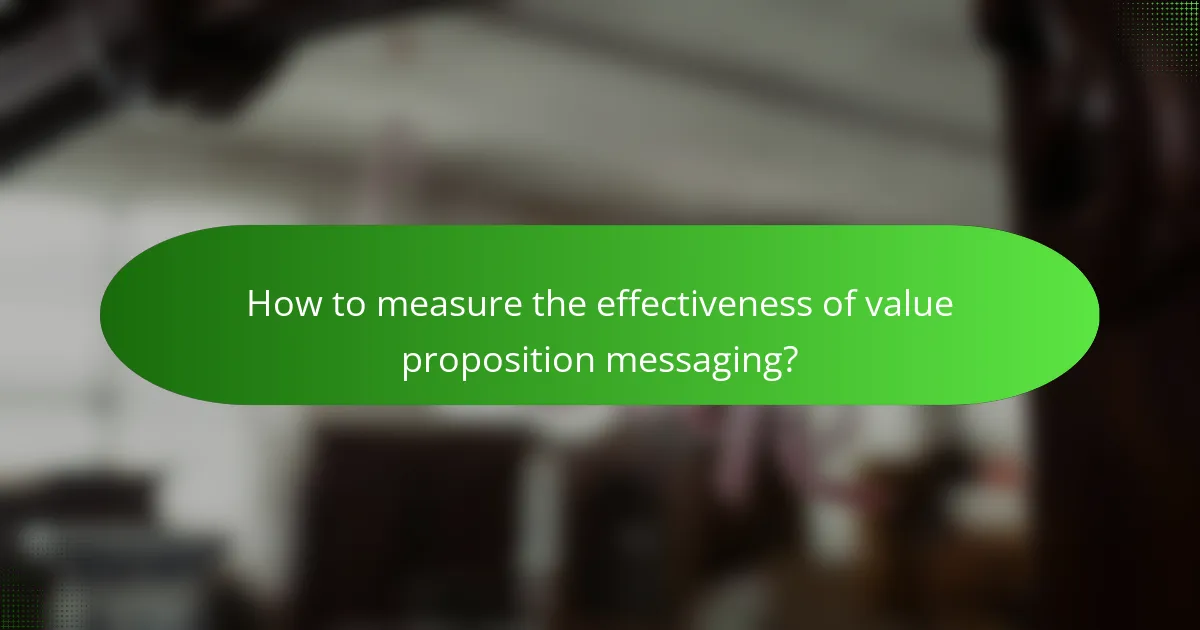 How to measure the effectiveness of value proposition messaging?