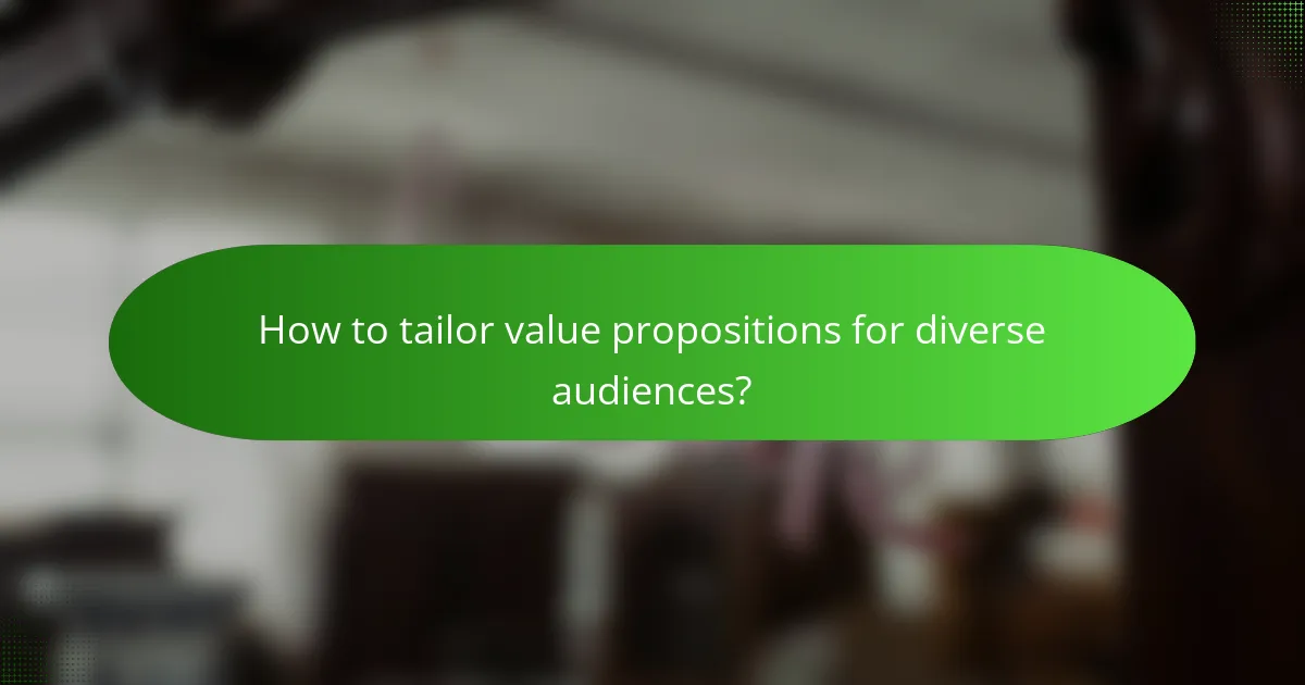 How to tailor value propositions for diverse audiences?