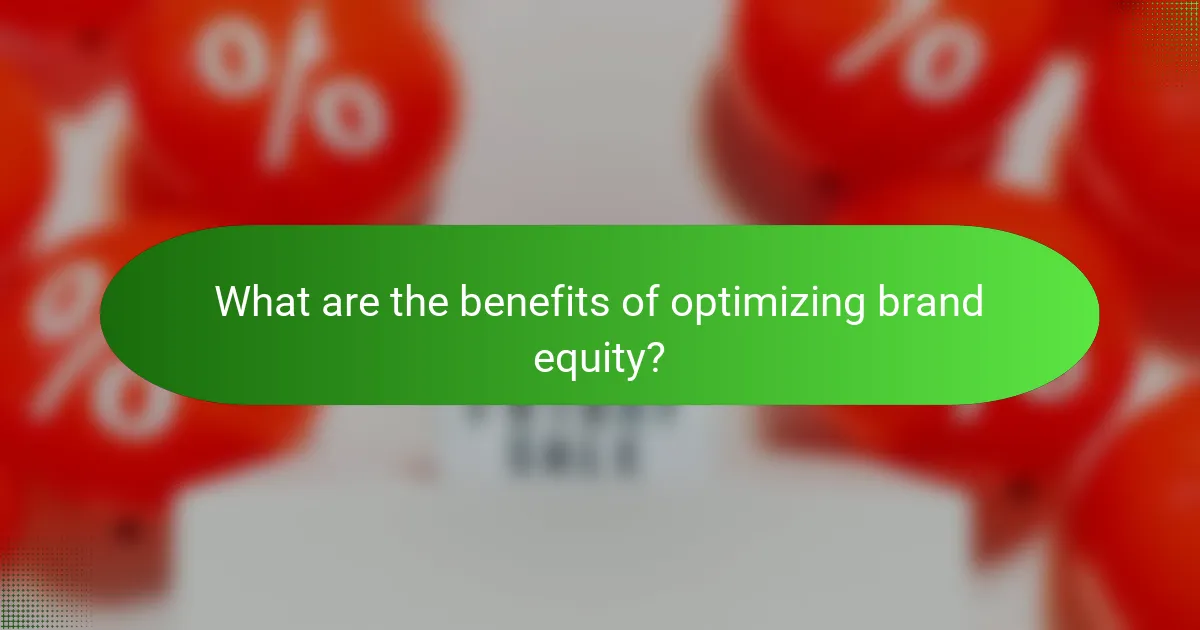 What are the benefits of optimizing brand equity?