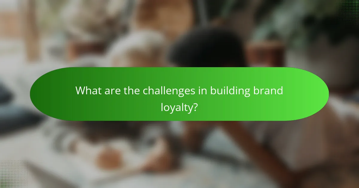 What are the challenges in building brand loyalty?
