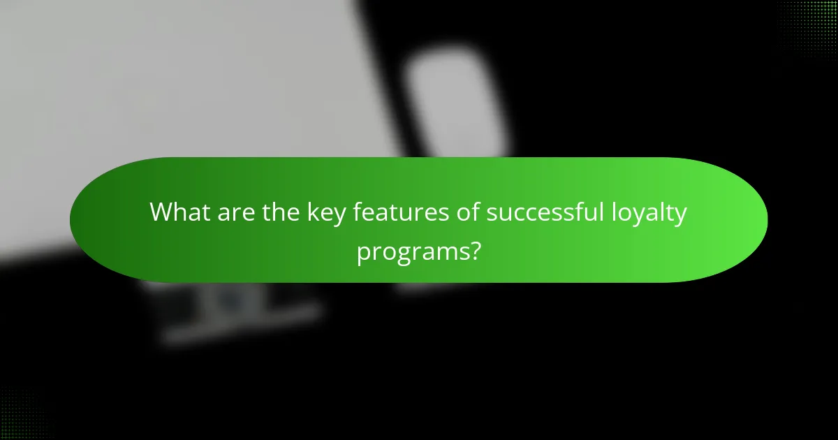 What are the key features of successful loyalty programs?