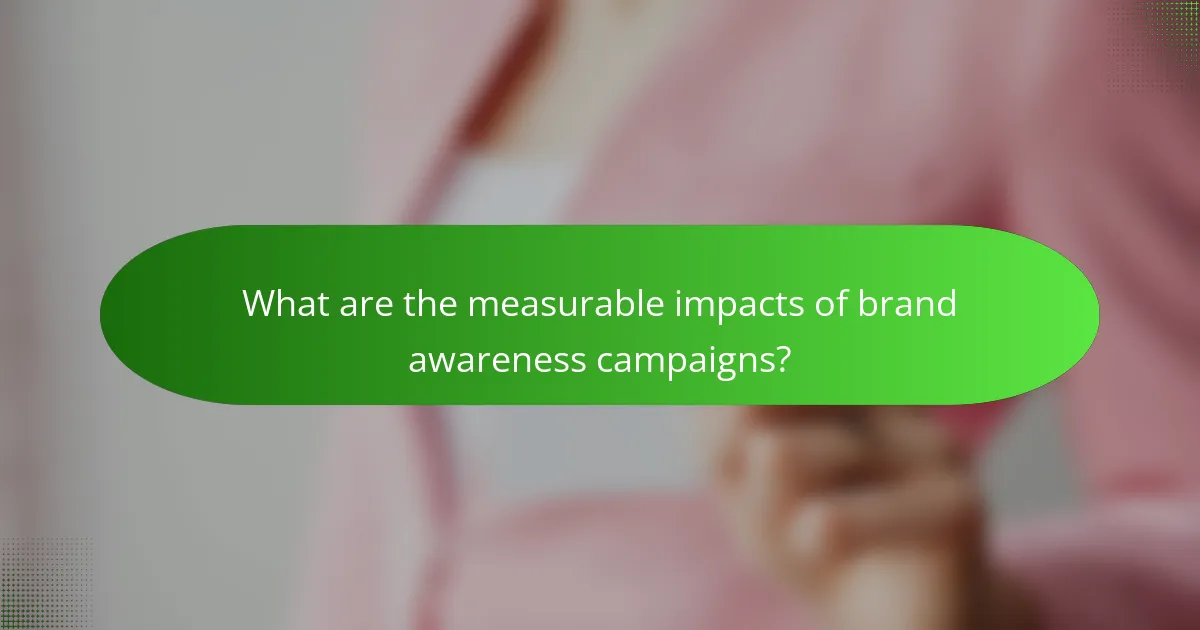 What are the measurable impacts of brand awareness campaigns?