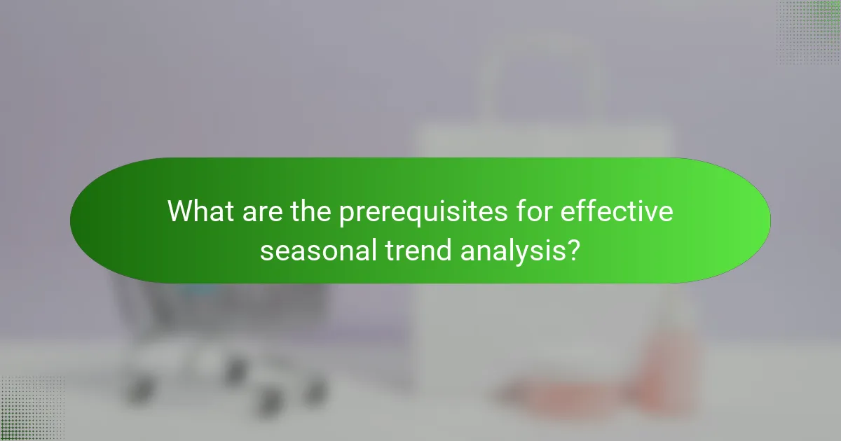 What are the prerequisites for effective seasonal trend analysis?