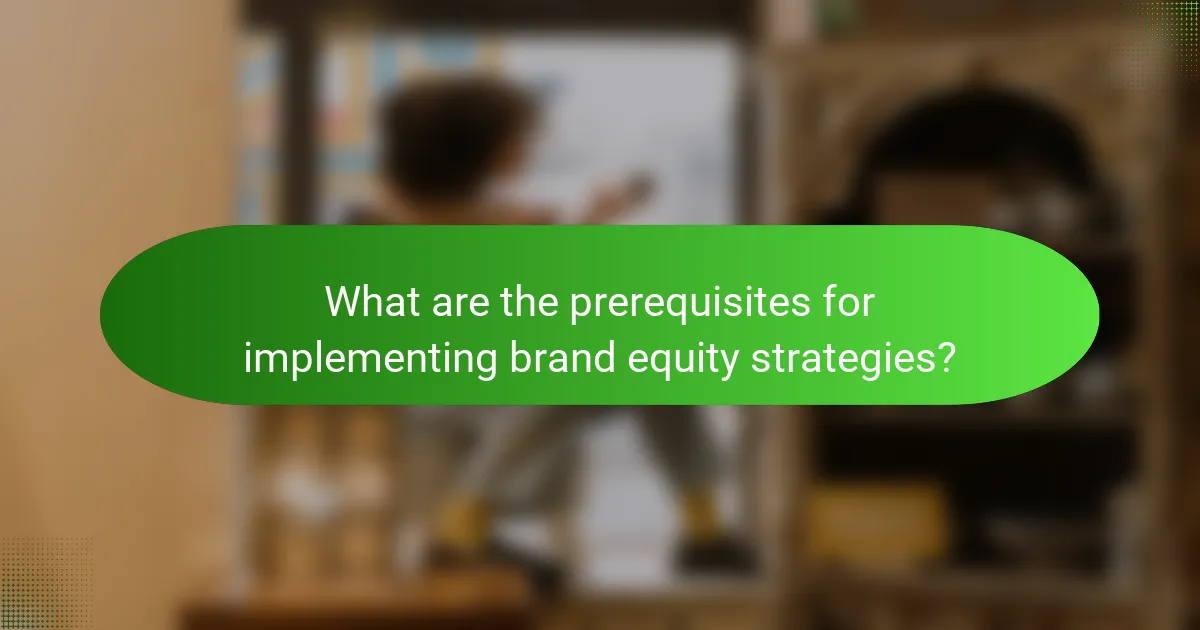 What are the prerequisites for implementing brand equity strategies?