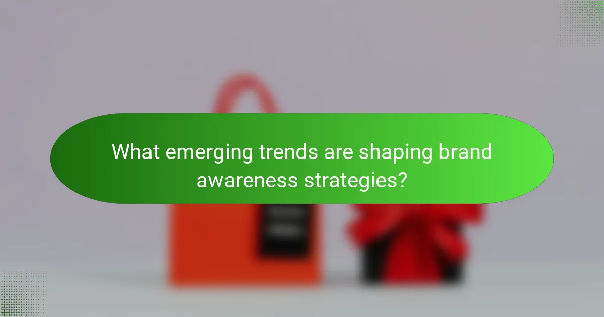 What emerging trends are shaping brand awareness strategies?