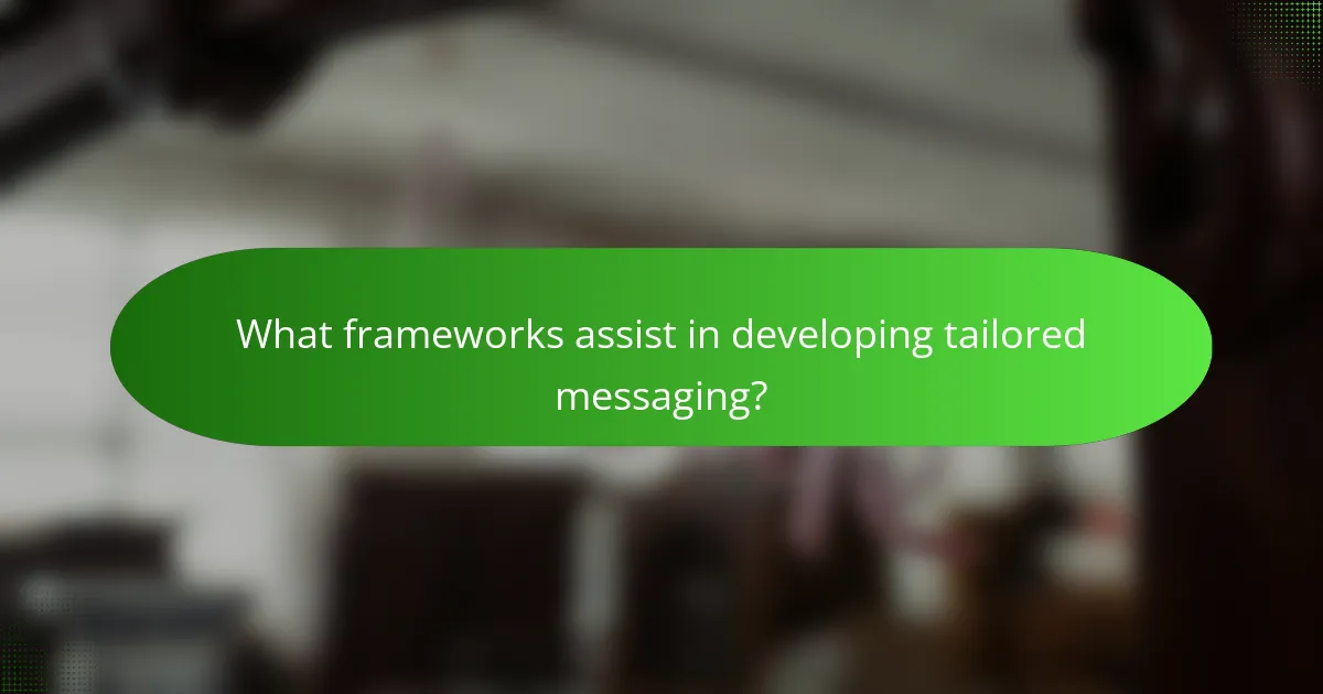What frameworks assist in developing tailored messaging?