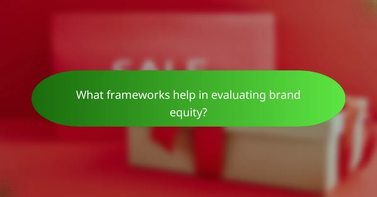 What frameworks help in evaluating brand equity?