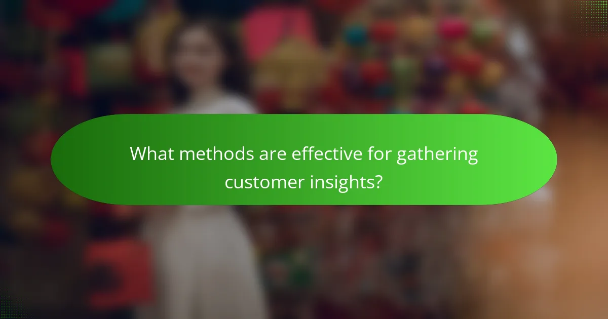 What methods are effective for gathering customer insights?