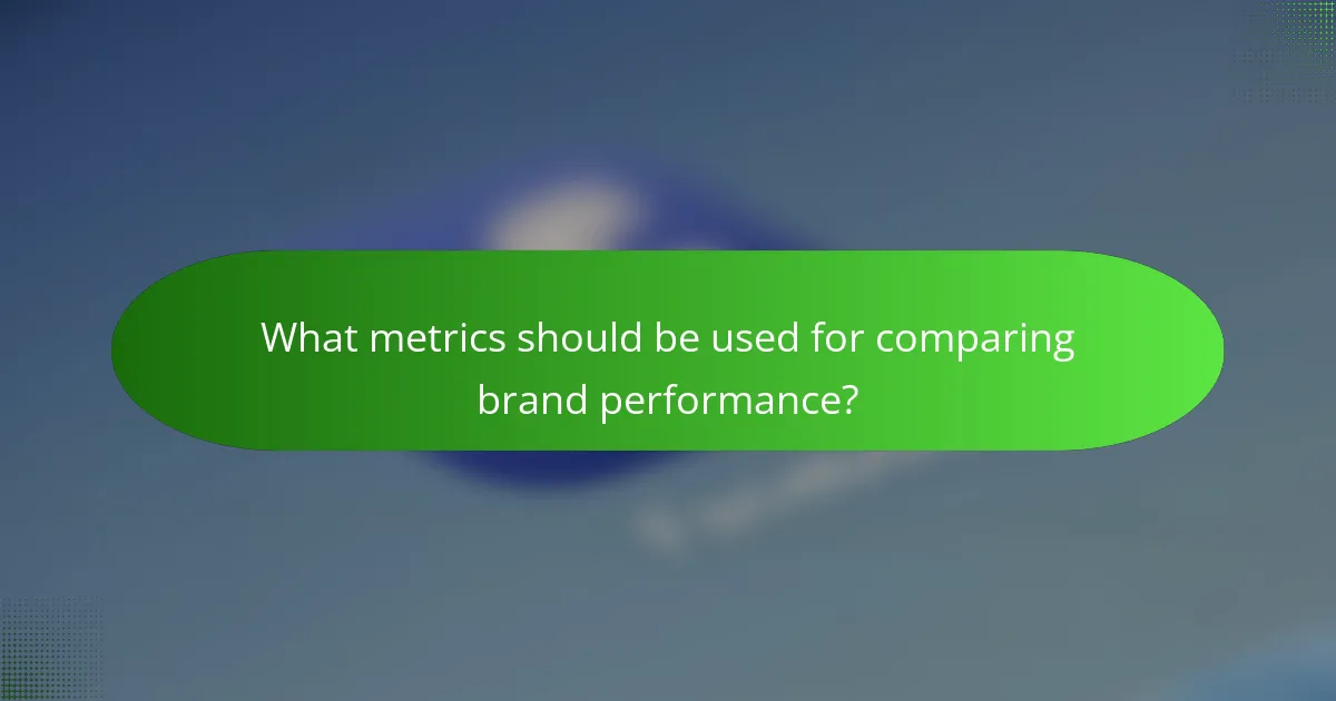 What metrics should be used for comparing brand performance?