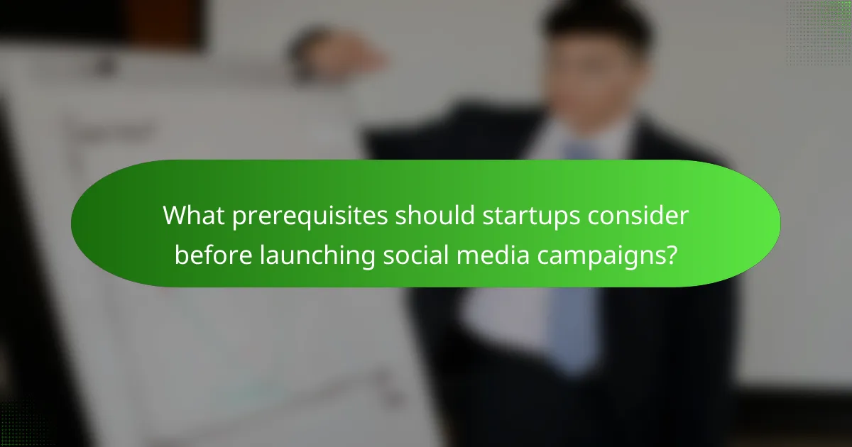 What prerequisites should startups consider before launching social media campaigns?