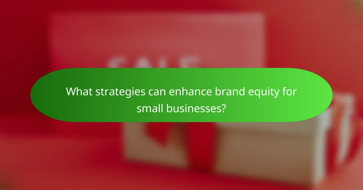 What strategies can enhance brand equity for small businesses?