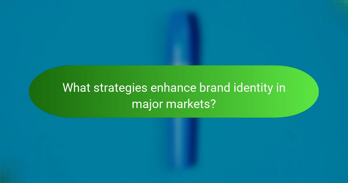 What strategies enhance brand identity in major markets?